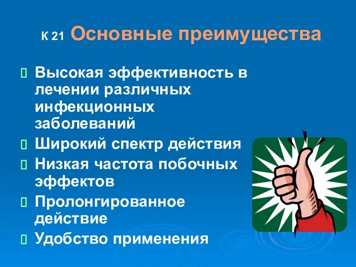 К 21 Основные преимущества Высокая эффективность в лечении различных инфекционных заболеваний