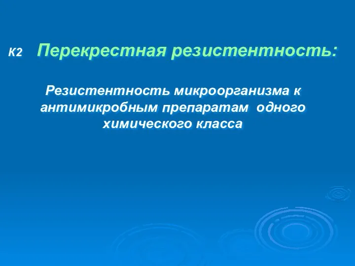 К2 Перекрестная резистентность: Резистентность микроорганизма к антимикробным препаратам одного химического класса