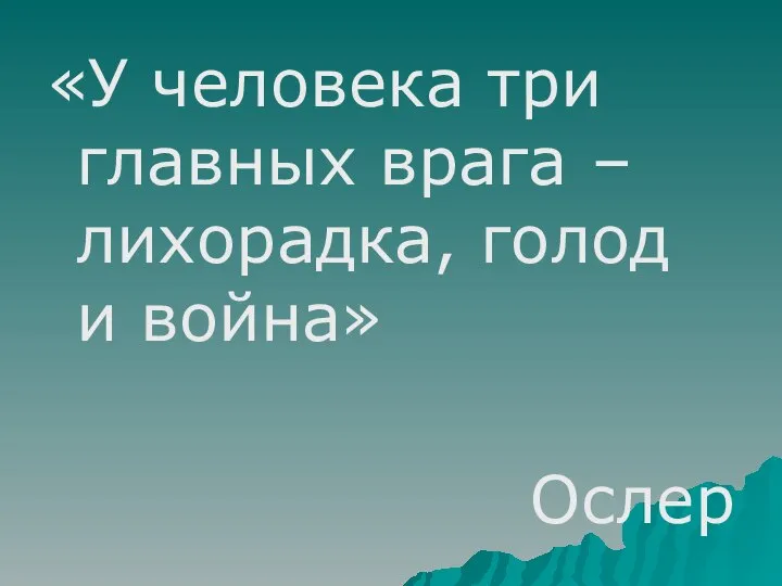 «У человека три главных врага – лихорадка, голод и война» Ослер