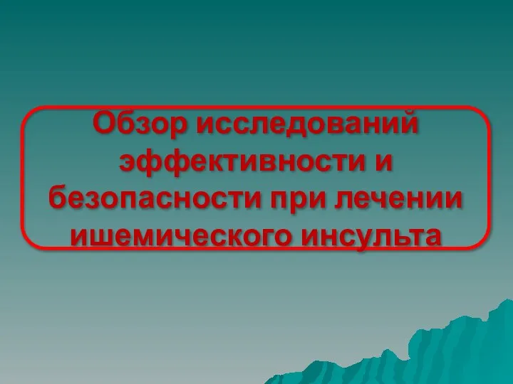 Обзор исследований эффективности и безопасности при лечении ишемического инсульта