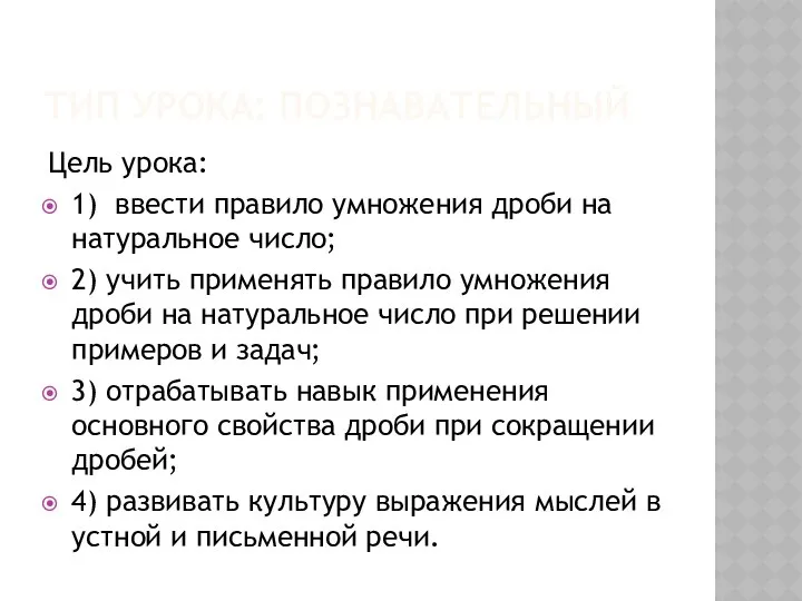 ТИП УРОКА: ПОЗНАВАТЕЛЬНЫЙ Цель урока: 1) ввести правило умножения дроби на