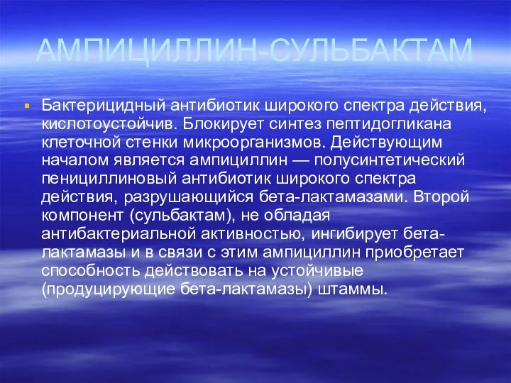 АМПИЦИЛЛИН-СУЛЬБАКТАМ Бактерицидный антибиотик широкого спектра действия, кислотоустойчив. Блокирует синтез пептидогликана клеточной