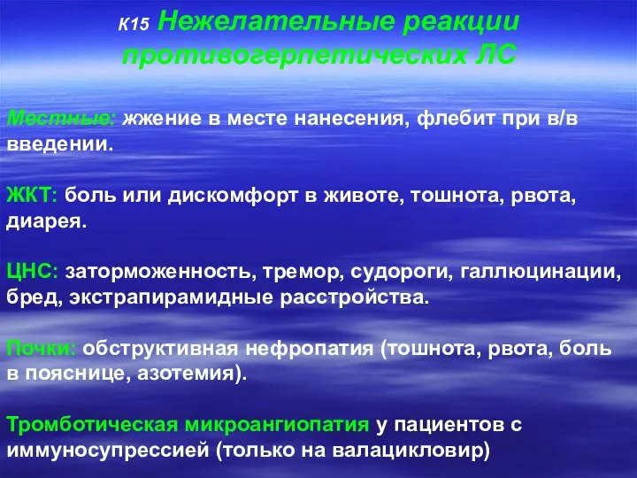 К15 Нежелательные реакции противогерпетических ЛС Местные: жжение в месте нанесения, флебит