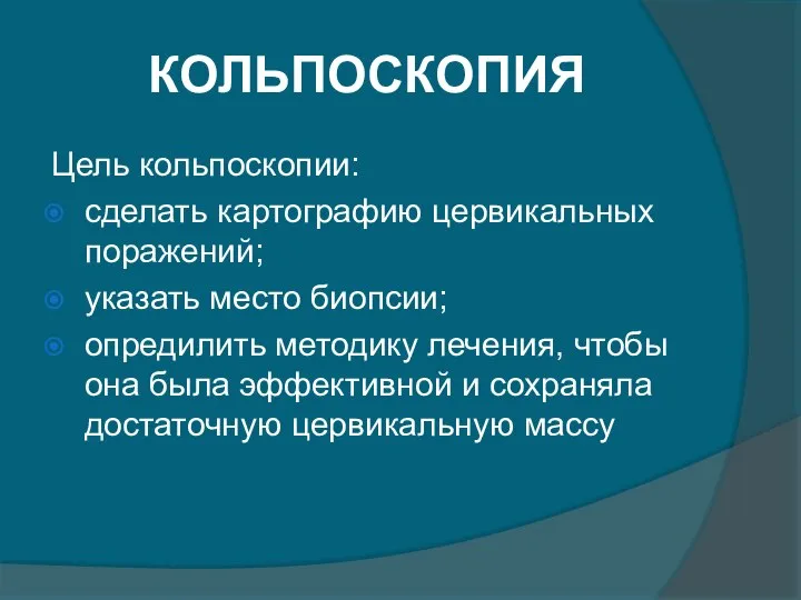 КОЛЬПОСКОПИЯ Цель кольпоскопии: сделать картографию цервикальных поражений; указать место биопсии; опредилить