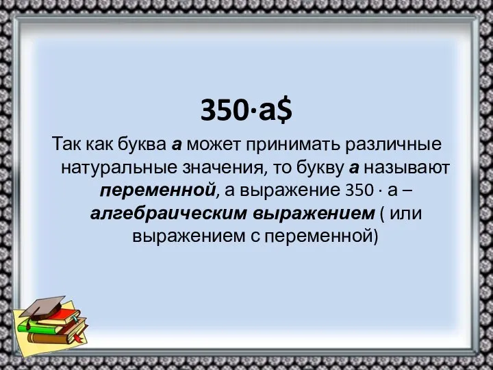 350∙а$ Так как буква а может принимать различные натуральные значения, то