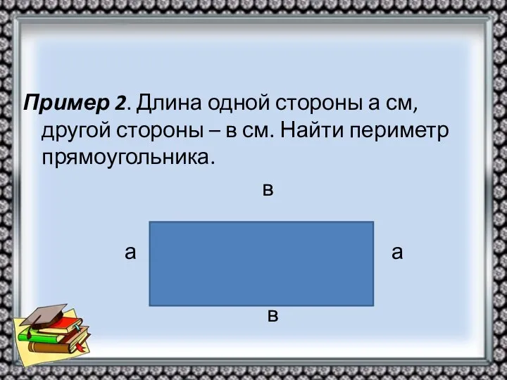 Пример 2. Длина одной стороны а см, другой стороны – в