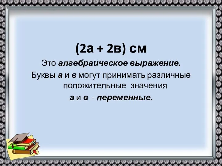 (2а + 2в) см Это алгебраическое выражение. Буквы а и в