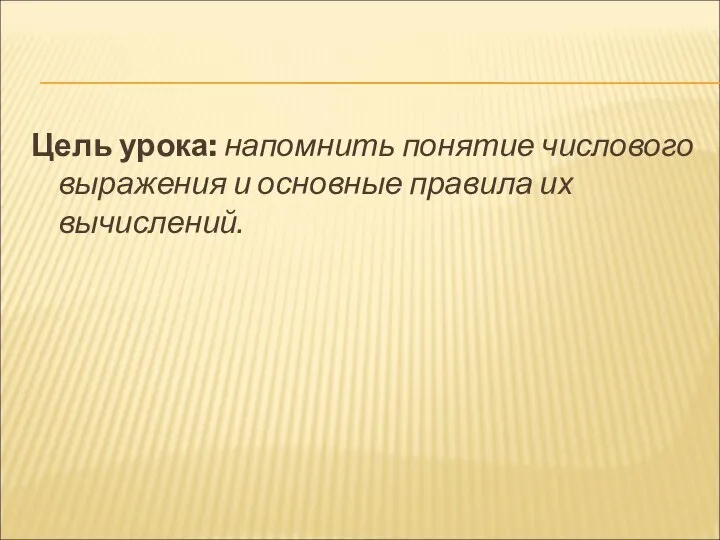 Цель урока: напомнить понятие числового выражения и основные правила их вычислений.