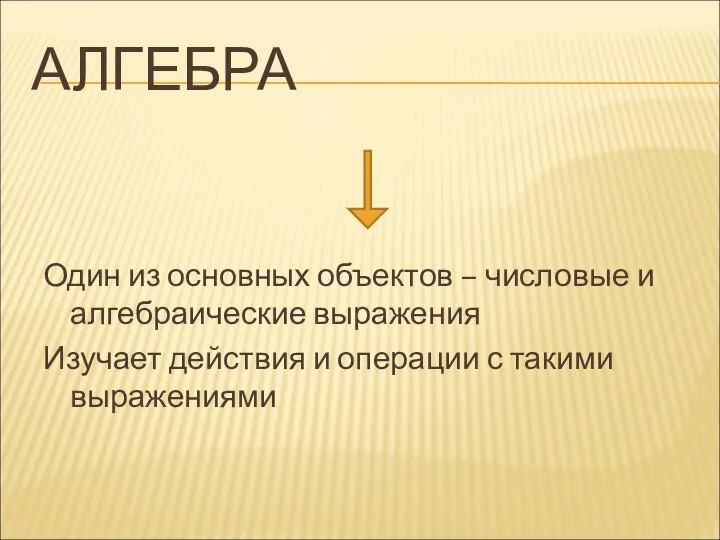 АЛГЕБРА Один из основных объектов – числовые и алгебраические выражения Изучает