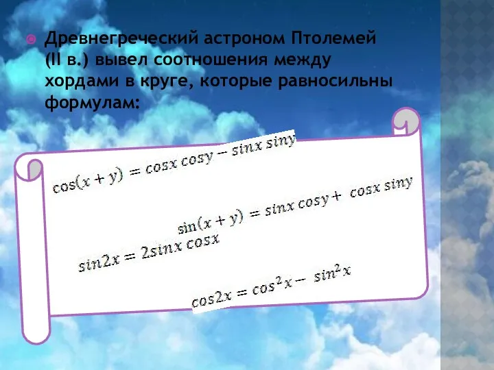 Древнегреческий астроном Птолемей (II в.) вывел соотношения между хордами в круге, которые равносильны формулам: