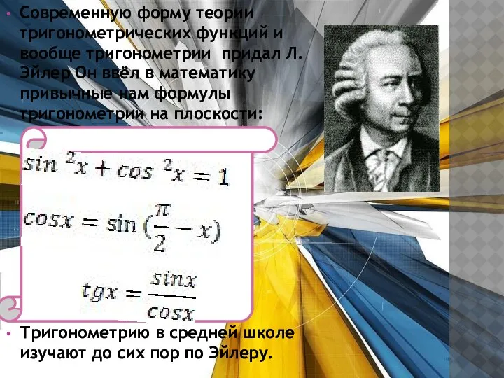 Современную форму теории тригонометрических функций и вообще тригонометрии придал Л.Эйлер Он