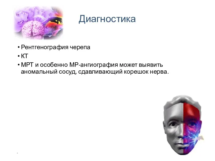 Диагностика Рентгенография черепа КТ МРТ и особенно МР-ангиография может выявить аномальный сосуд, сдавливающий корешок нерва. *