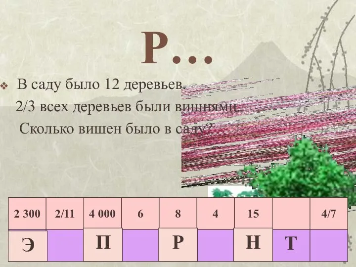 Р… В саду было 12 деревьев. 2/3 всех деревьев были вишнями.