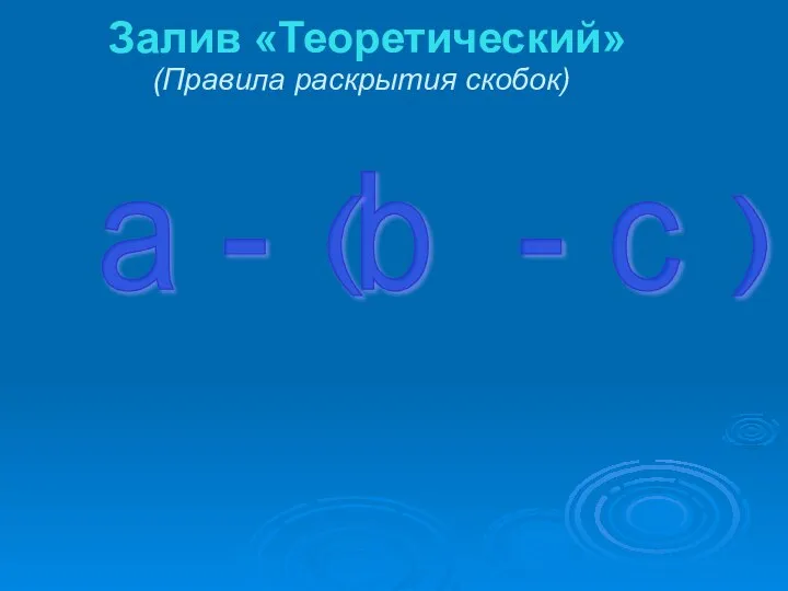 a - b - c ( ) (Правила раскрытия скобок) Залив «Теоретический»