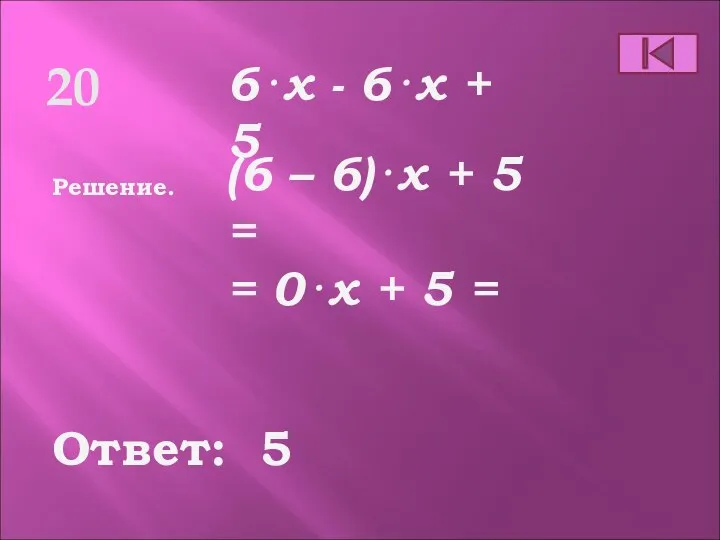 20 Ответ: Решение. 6⋅x - 6⋅x + 5 (6 – 6)⋅x