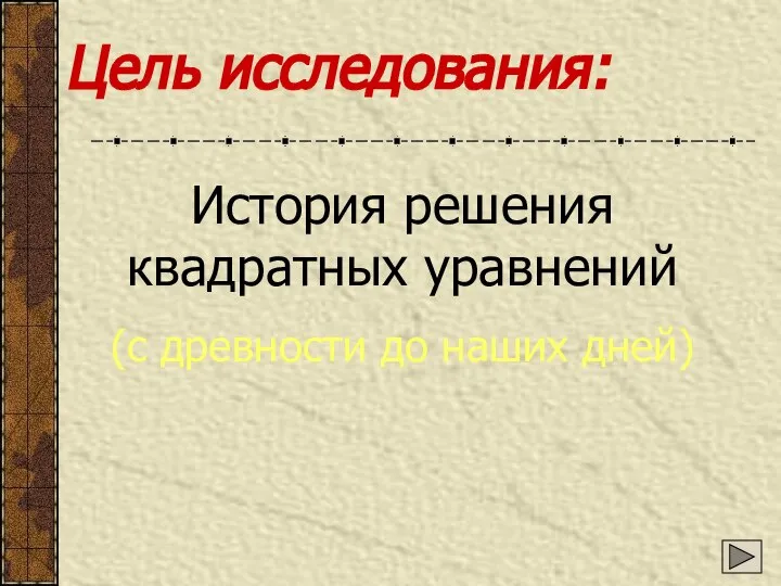 История решения квадратных уравнений (с древности до наших дней) Цель исследования: