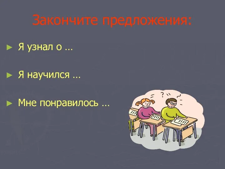 Закончите предложения: Я узнал о … Я научился … Мне понравилось …