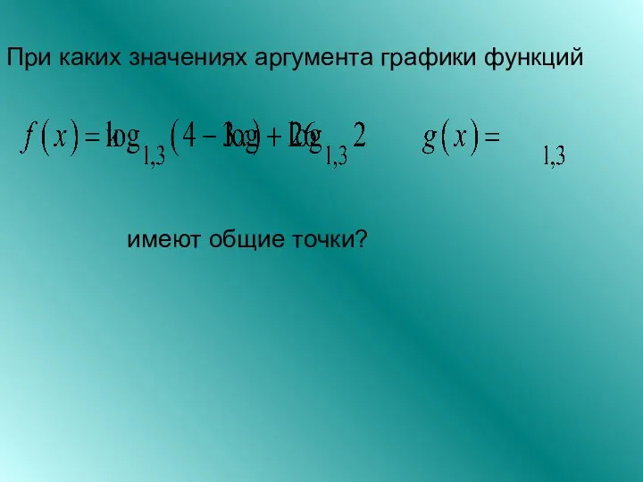 При каких значениях аргумента графики функций имеют общие точки?