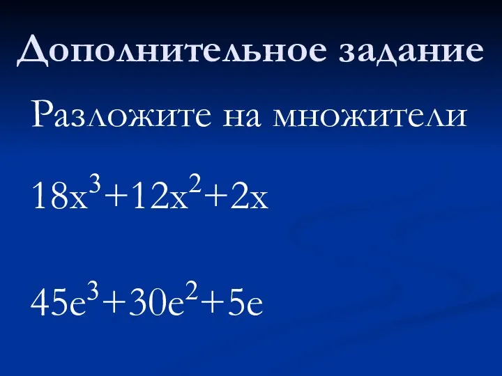 Дополнительное задание Разложите на множители 18x3+12x2+2x 45e3+30e2+5e