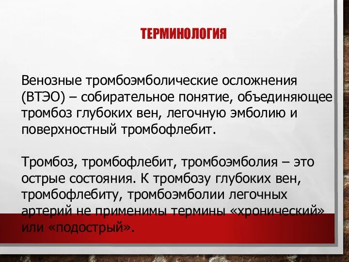 ТЕРМИНОЛОГИЯ Венозные тромбоэмболические осложнения (ВТЭО) – собирательное понятие, объединяющее тромбоз глубоких