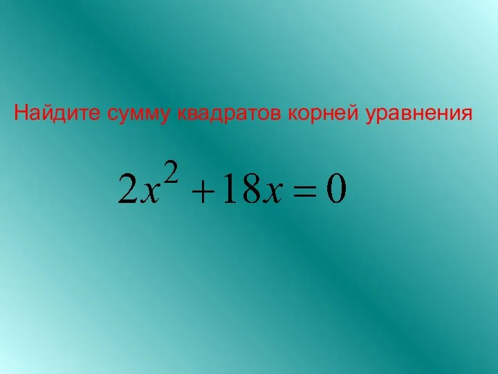 Найдите сумму квадратов корней уравнения .