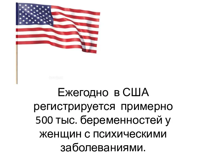 Ежегодно в США регистрируется примерно 500 тыс. беременностей у женщин с психическими заболеваниями.