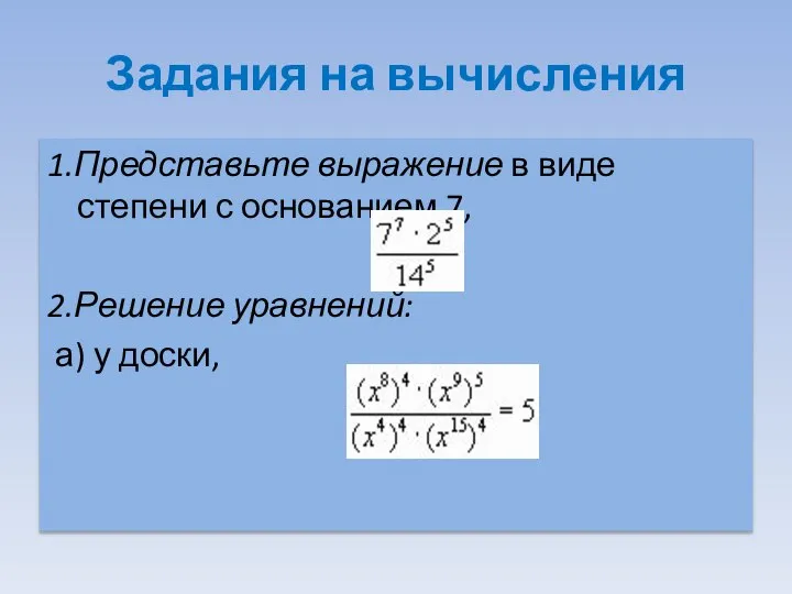 Задания на вычисления 1.Представьте выражение в виде степени с основанием 7, 2.Решение уравнений: а) у доски,