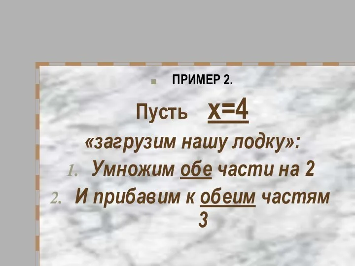 ПРИМЕР 2. Пусть х=4 «загрузим нашу лодку»: Умножим обе части на