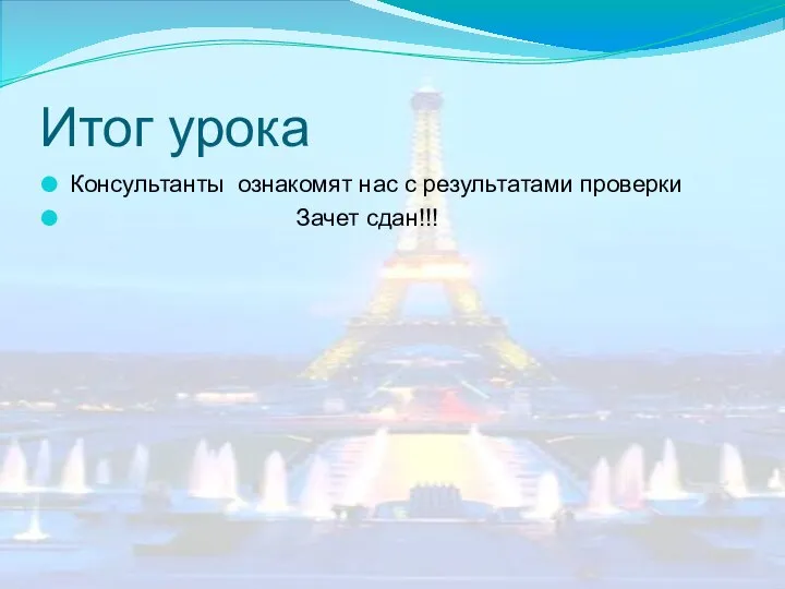 Итог урока Консультанты ознакомят нас с результатами проверки Зачет сдан!!!