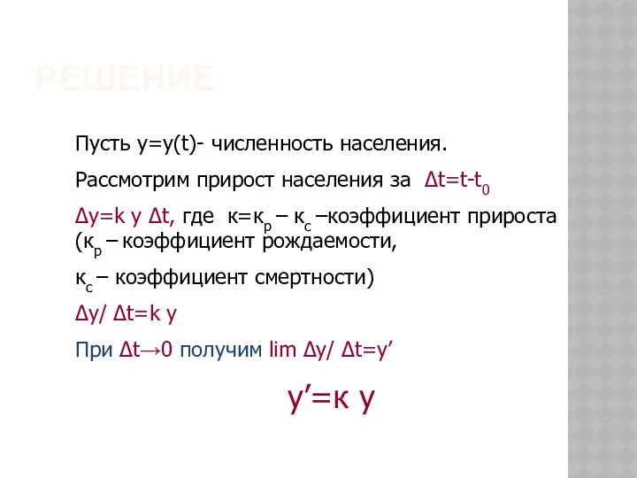 РЕШЕНИЕ: Пусть у=у(t)- численность населения. Рассмотрим прирост населения за Δt=t-t0 Δy=k