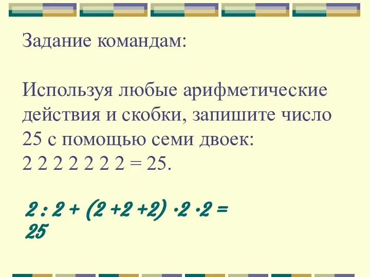 Задание командам: Используя любые арифметические действия и скобки, запишите число 25