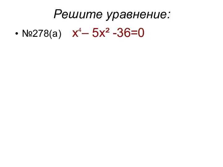 Решите уравнение: №278(а) х – 5х² -36=0 4