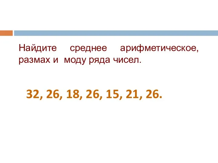 Найдите среднее арифметическое, размах и моду ряда чисел. 32, 26, 18, 26, 15, 21, 26.