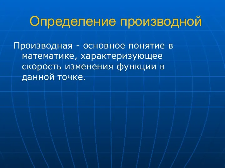 Определение производной Производная - основное понятие в математике, характеризующее скорость изменения функции в данной точке.