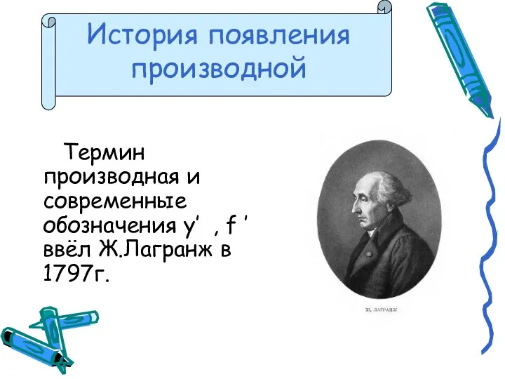 Термин производная и современные обозначения y’ , f ’ ввёл Ж.Лагранж в 1797г.