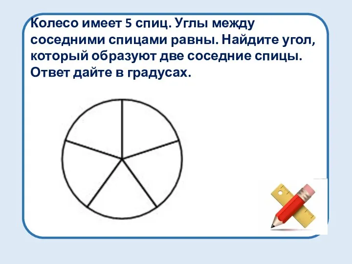 Колесо имеет 5 спиц. Углы между соседними спицами равны. Найдите угол,