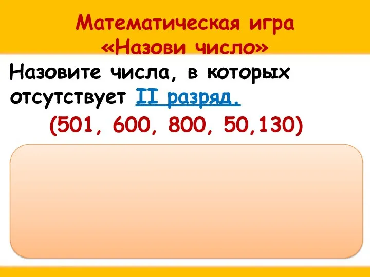 Математическая игра «Назови число» Назовите числа, в которых отсутствует II разряд.