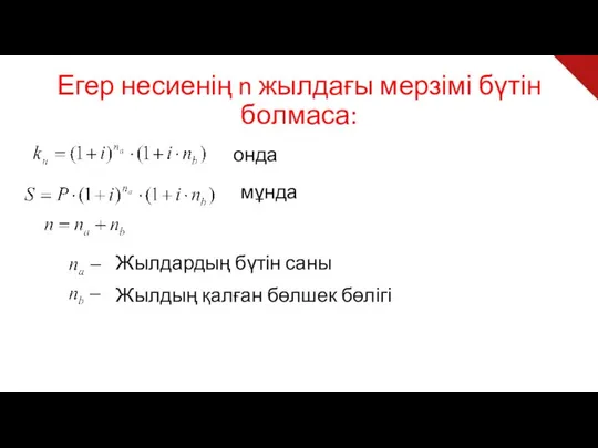 Егер несиенің n жылдағы мерзімі бүтін болмаса: онда мұнда Жылдардың бүтін саны Жылдың қалған бөлшек бөлігі