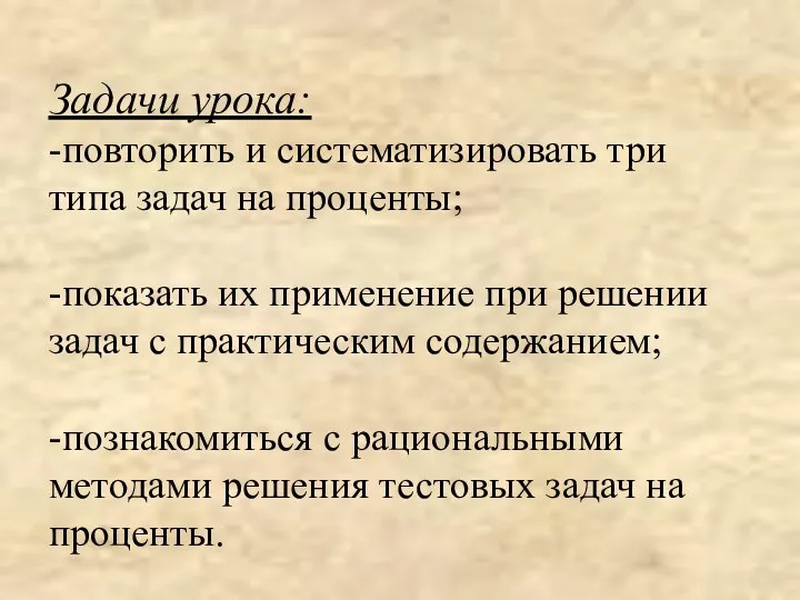 Задачи урока: -повторить и систематизировать три типа задач на проценты; -показать