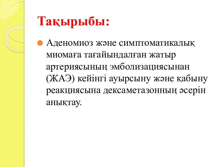 Тақырыбы: Аденомиоз және симптоматикалық миомаға тағайындалған жатыр артериясының эмболизациясынан(ЖАЭ) кейінгі ауырсыну