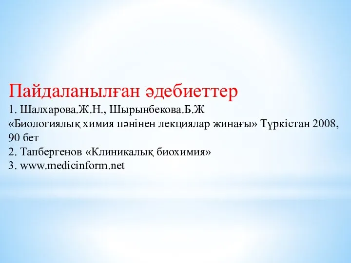 Пайдаланылған әдебиеттер 1. Шалхарова.Ж.Н., Шырынбекова.Б.Ж «Биологиялық химия пәнінен лекциялар жинағы» Түркістан