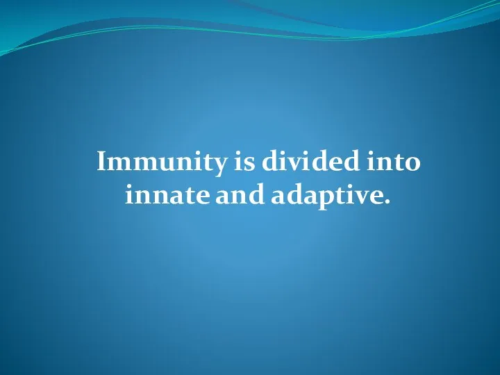 Immunity is divided into innate and adaptive.