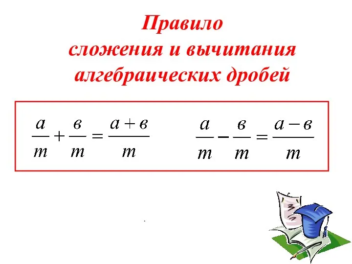 Правило сложения и вычитания алгебраических дробей . .