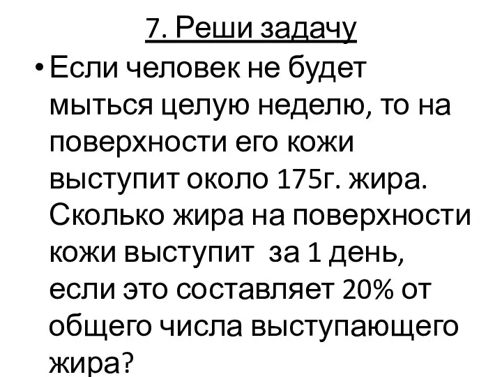 7. Реши задачу Если человек не будет мыться целую неделю, то