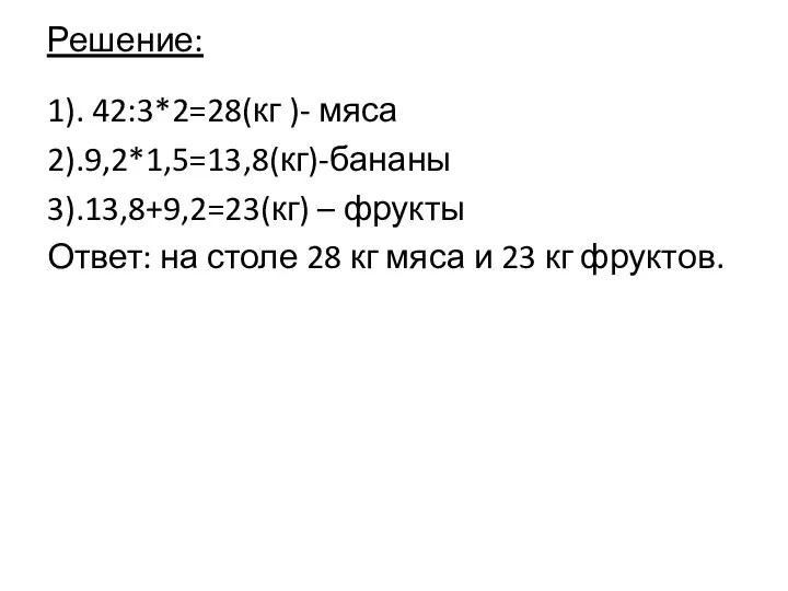 Решение: 1). 42:3*2=28(кг )- мяса 2).9,2*1,5=13,8(кг)-бананы 3).13,8+9,2=23(кг) – фрукты Ответ: на