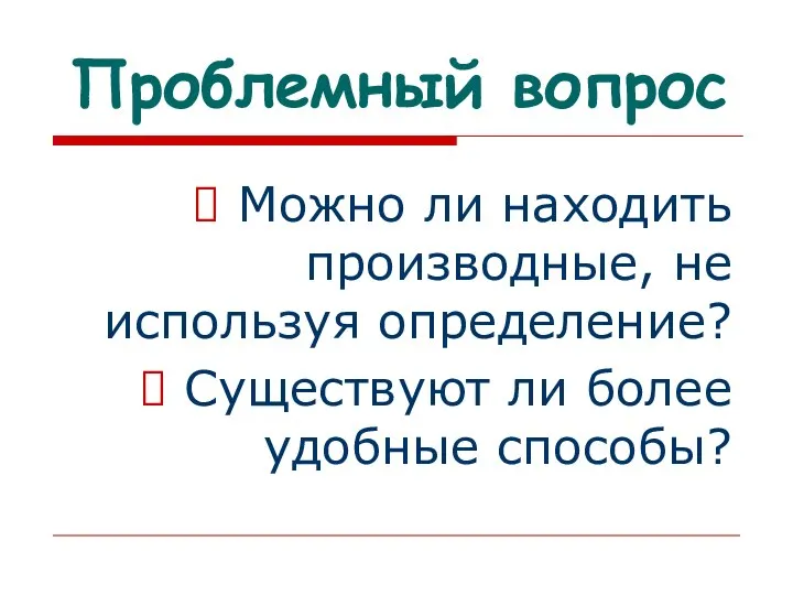 Проблемный вопрос Можно ли находить производные, не используя определение? Существуют ли более удобные способы?