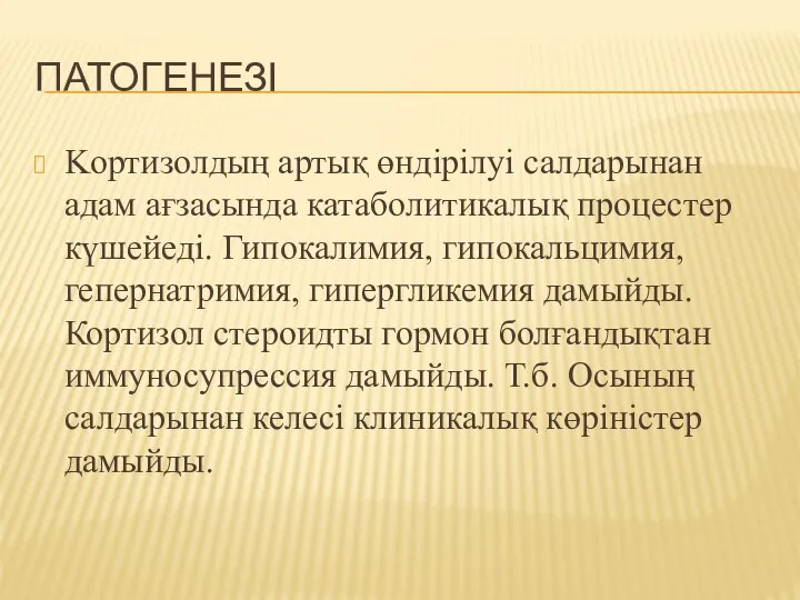 ПАТОГЕНЕЗІ Kортизолдың артық өндірілуі салдарынан адам ағзасында катаболитикалық процестер күшейеді. Гипокалимия,