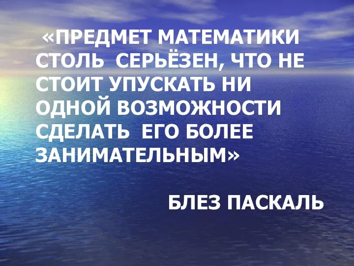 «ПРЕДМЕТ МАТЕМАТИКИ СТОЛЬ СЕРЬЁЗЕН, ЧТО НЕ СТОИТ УПУСКАТЬ НИ ОДНОЙ ВОЗМОЖНОСТИ