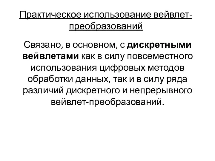 Практическое использование вейвлет-преобразований Связано, в основном, с дискретными вейвлетами как в