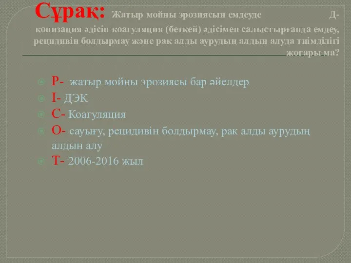 Сұрақ: Жатыр мойны эрозиясын емдеуде Д-конизация әдісін коагуляция (беткей) әдісімен салыстырғанда